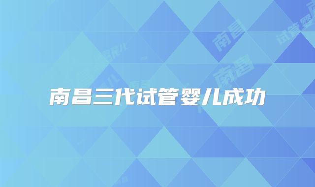 南昌三代试管婴儿成功