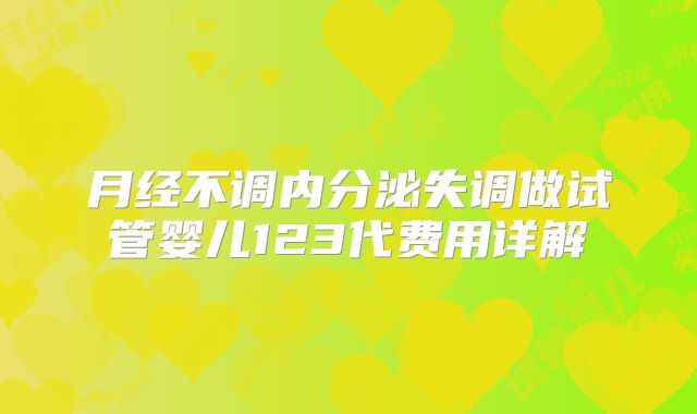 月经不调内分泌失调做试管婴儿123代费用详解