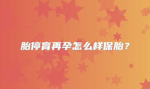 胎停育再孕怎么样保胎？
