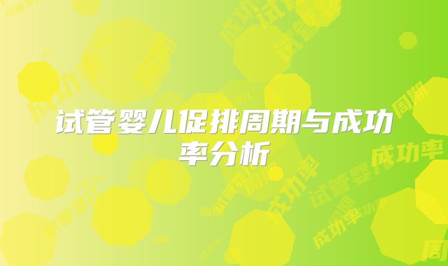 试管婴儿促排周期与成功率分析