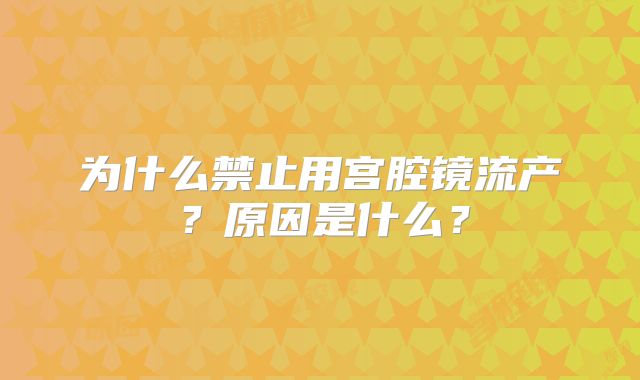 为什么禁止用宫腔镜流产？原因是什么？