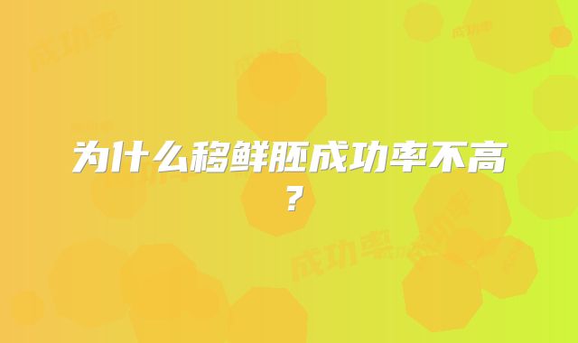 为什么移鲜胚成功率不高?