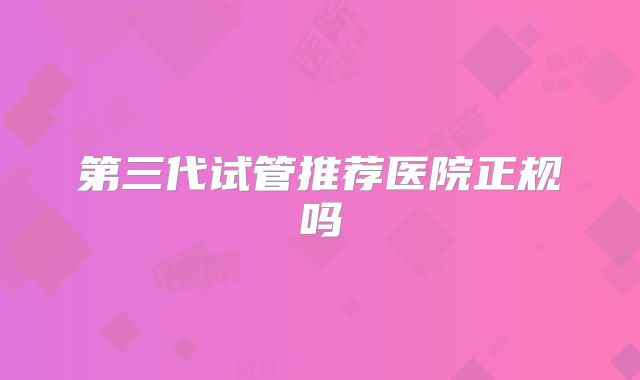 第三代试管推荐医院正规吗