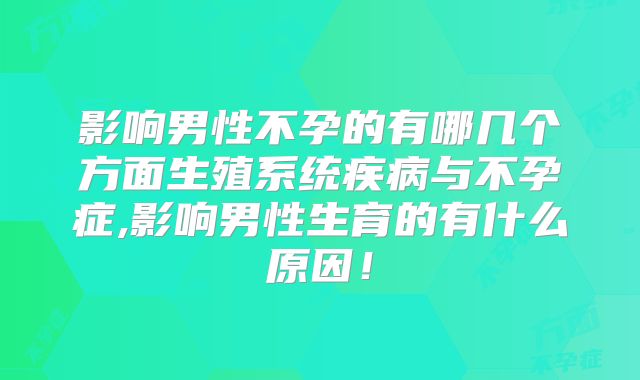 影响男性不孕的有哪几个方面生殖系统疾病与不孕症,影响男性生育的有什么原因!