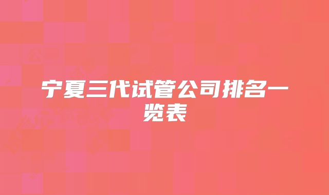 宁夏三代试管公司排名一览表