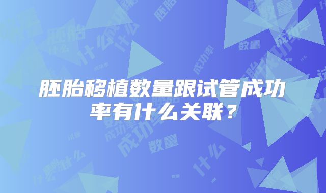 胚胎移植数量跟试管成功率有什么关联?