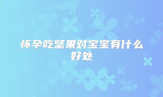 怀孕吃坚果对宝宝有什么好处