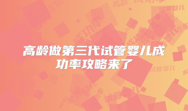 高龄做第三代试管婴儿成功率攻略来了