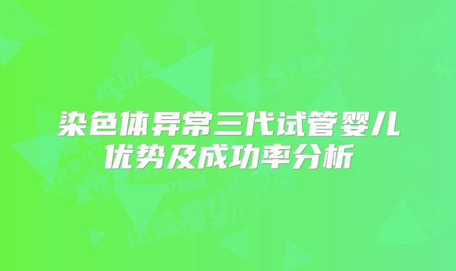 染色体异常三代试管婴儿优势及成功率分析