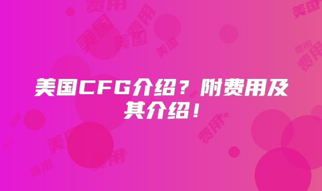 美国CFG介绍?附费用及其介绍!