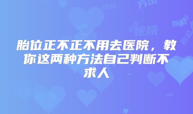 胎位正不正不用去医院,教你这两种方法自己判断不求人