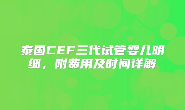 泰国CEF三代试管婴儿明细，附费用及时间详解