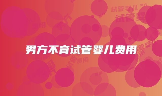 男方不育试管婴儿费用