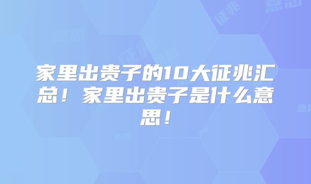 家里出贵子的10大征兆汇总!家里出贵子是什么意思!
