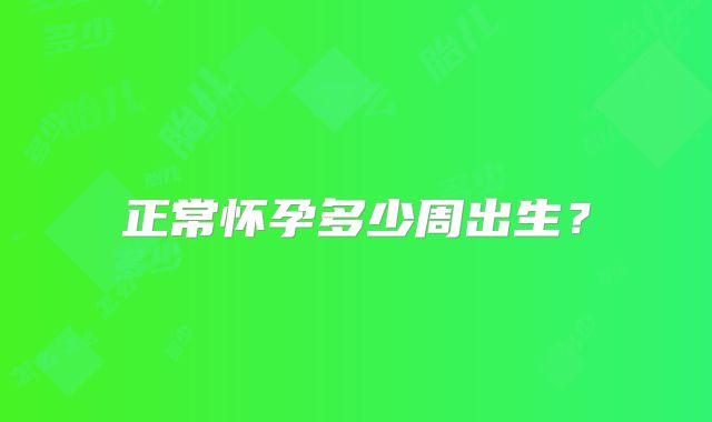 正常怀孕多少周出生?