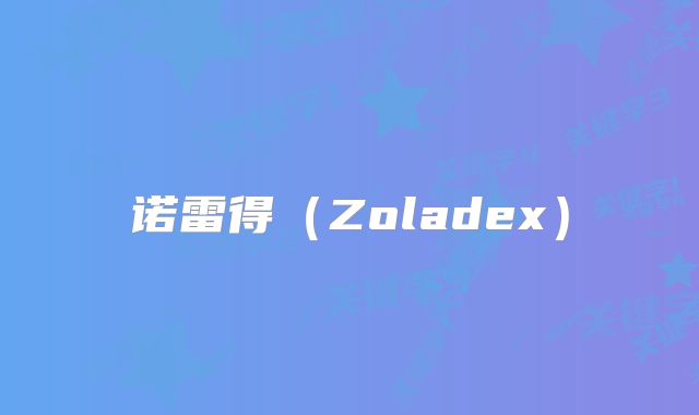 诺雷得(Zoladex)