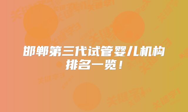 邯郸第三代试管婴儿机构排名一览!