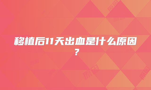 移植后11天出血是什么原因？