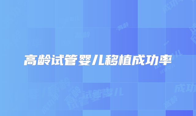 高龄试管婴儿移植成功率