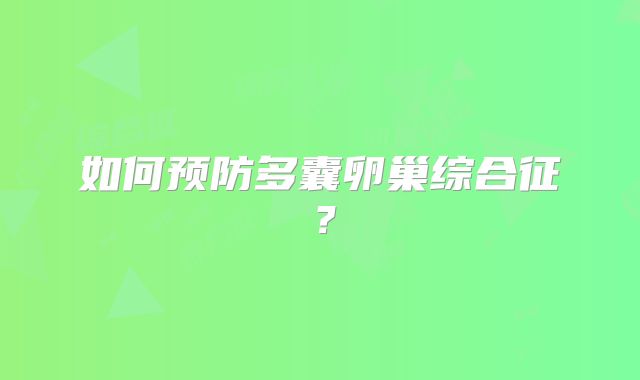 如何预防多囊卵巢综合征？