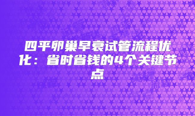四平卵巢早衰试管流程优化：省时省钱的4个关键节点