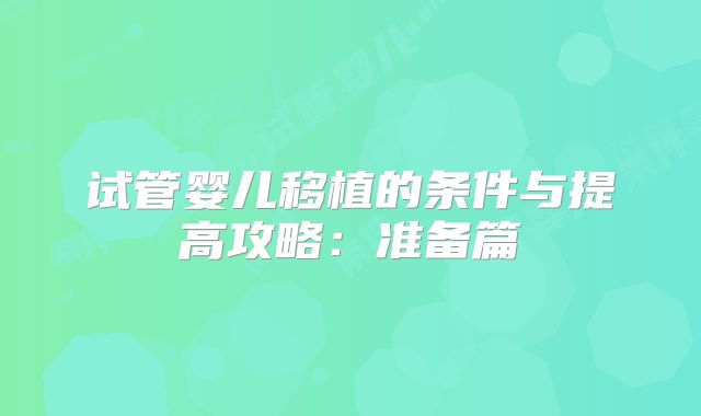 试管婴儿移植的条件与提高攻略：准备篇