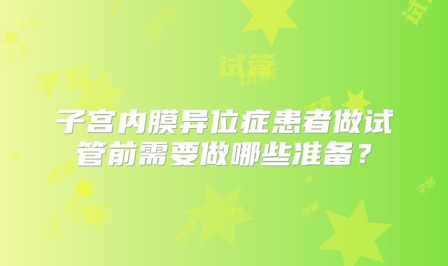 子宫内膜异位症患者做试管前需要做哪些准备？