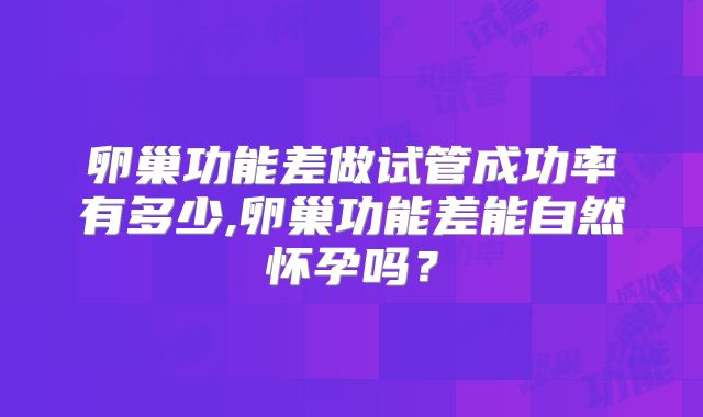 卵巢功能差做试管成功率有多少,卵巢功能差能自然怀孕吗？