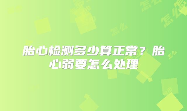 胎心检测多少算正常?胎心弱要怎么处理