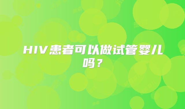 HIV患者可以做试管婴儿吗？