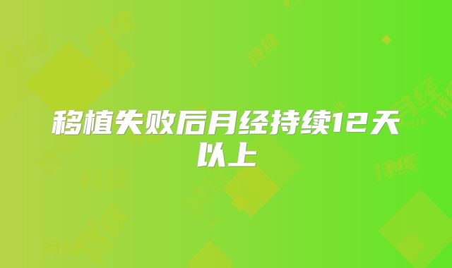 移植失败后月经持续12天以上