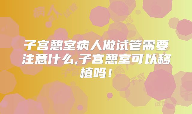 子宫憩室病人做试管需要注意什么,子宫憩室可以移植吗!