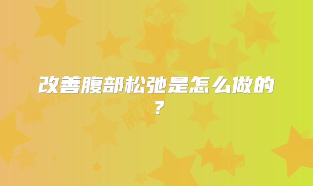 改善腹部松弛是怎么做的？