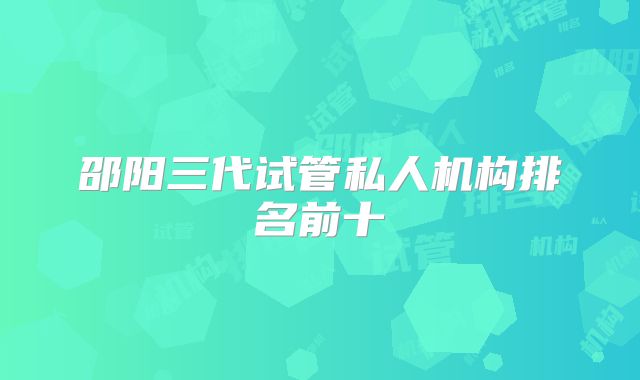 邵阳三代试管私人机构排名前十
