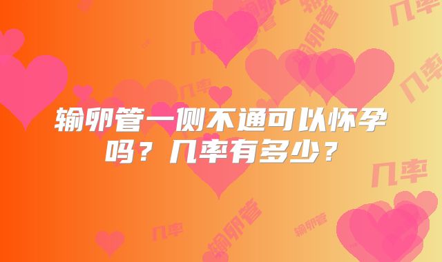 输卵管一侧不通可以怀孕吗？几率有多少？