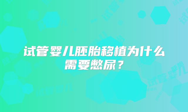 试管婴儿胚胎移植为什么需要憋尿？