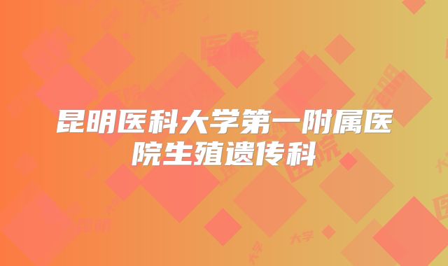 昆明医科大学第一附属医院生殖遗传科