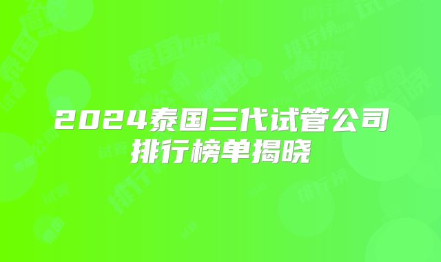 2024泰国三代试管公司排行榜单揭晓