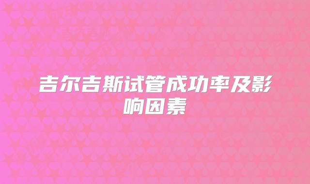 吉尔吉斯试管成功率及影响因素