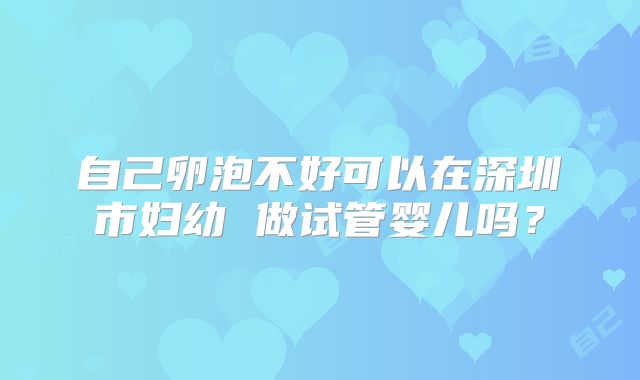 自己卵泡不好可以在深圳市妇幼 做试管婴儿吗?