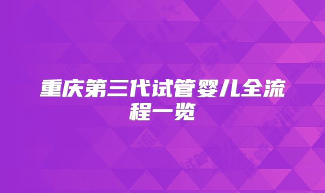 重庆第三代试管婴儿全流程一览