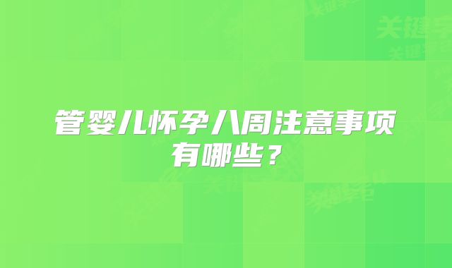 管婴儿怀孕八周注意事项有哪些？
