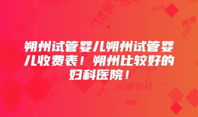 朔州试管婴儿朔州试管婴儿收费表！朔州比较好的妇科医院！