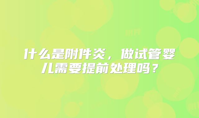 什么是附件炎，做试管婴儿需要提前处理吗？