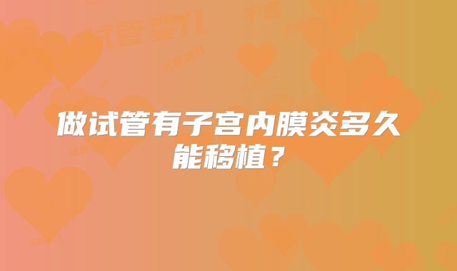 做试管有子宫内膜炎多久能移植?