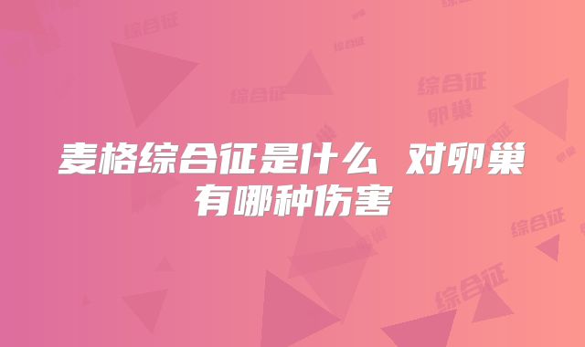 麦格综合征是什么 对卵巢有哪种伤害