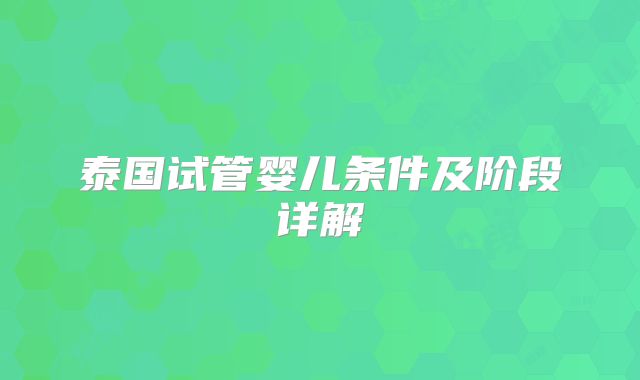 泰国试管婴儿条件及阶段详解