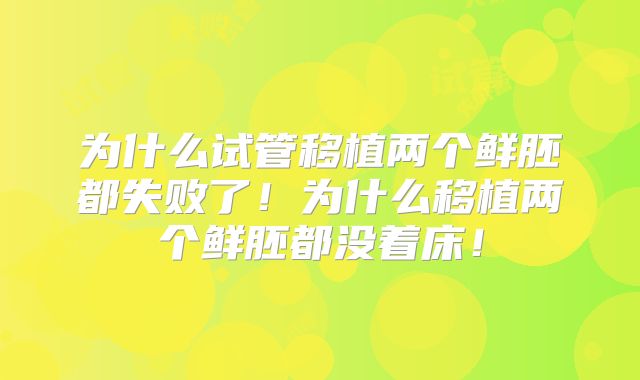 为什么试管移植两个鲜胚都失败了！为什么移植两个鲜胚都没着床！
