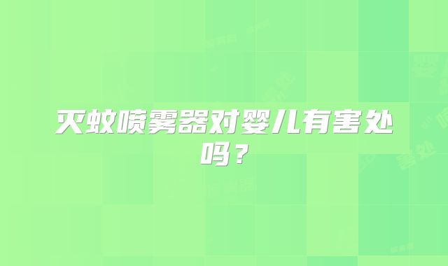 灭蚊喷雾器对婴儿有害处吗？