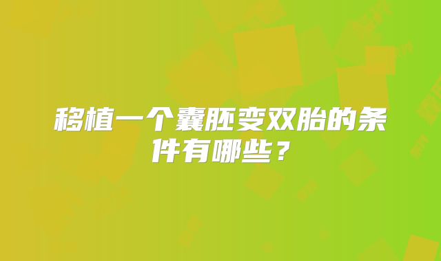 移植一个囊胚变双胎的条件有哪些？